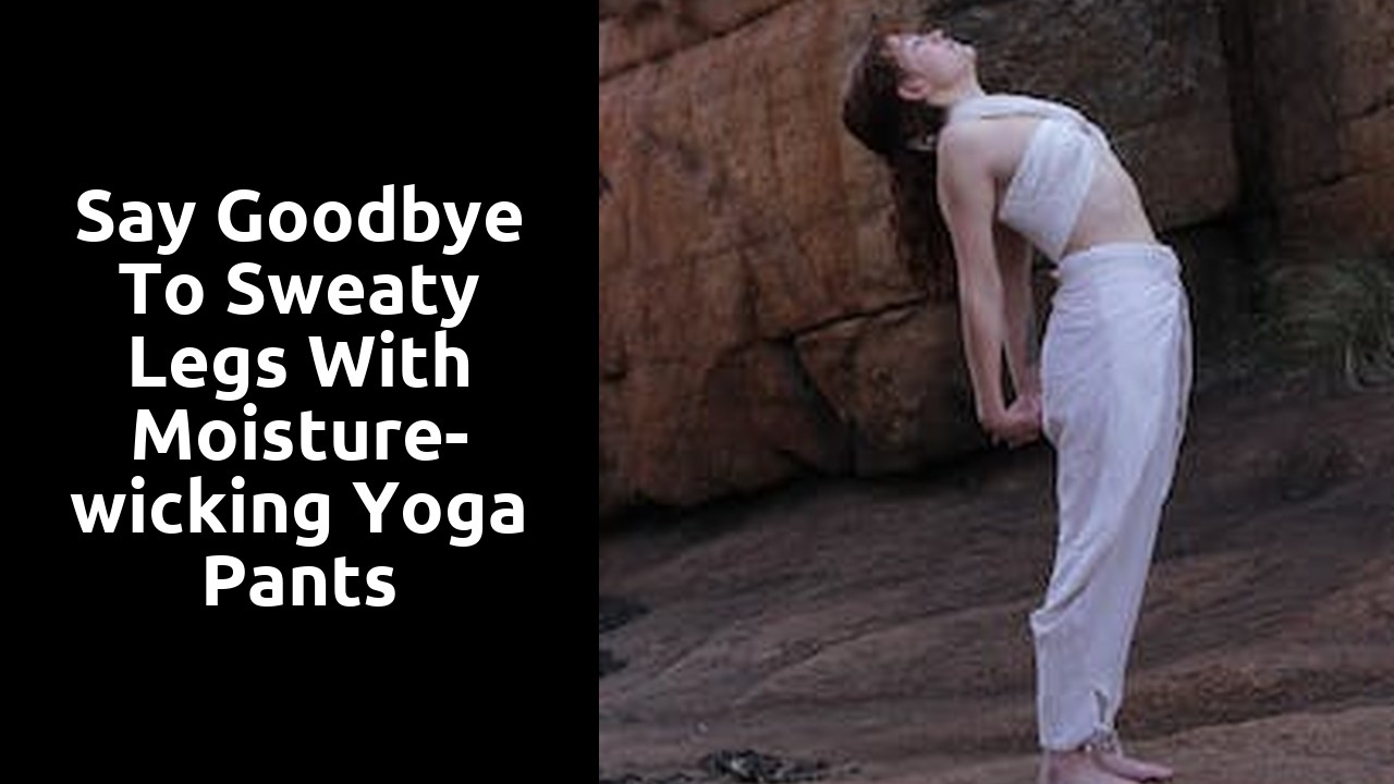 Say Goodbye to Sweaty Legs with Moisture-wicking Yoga Pants