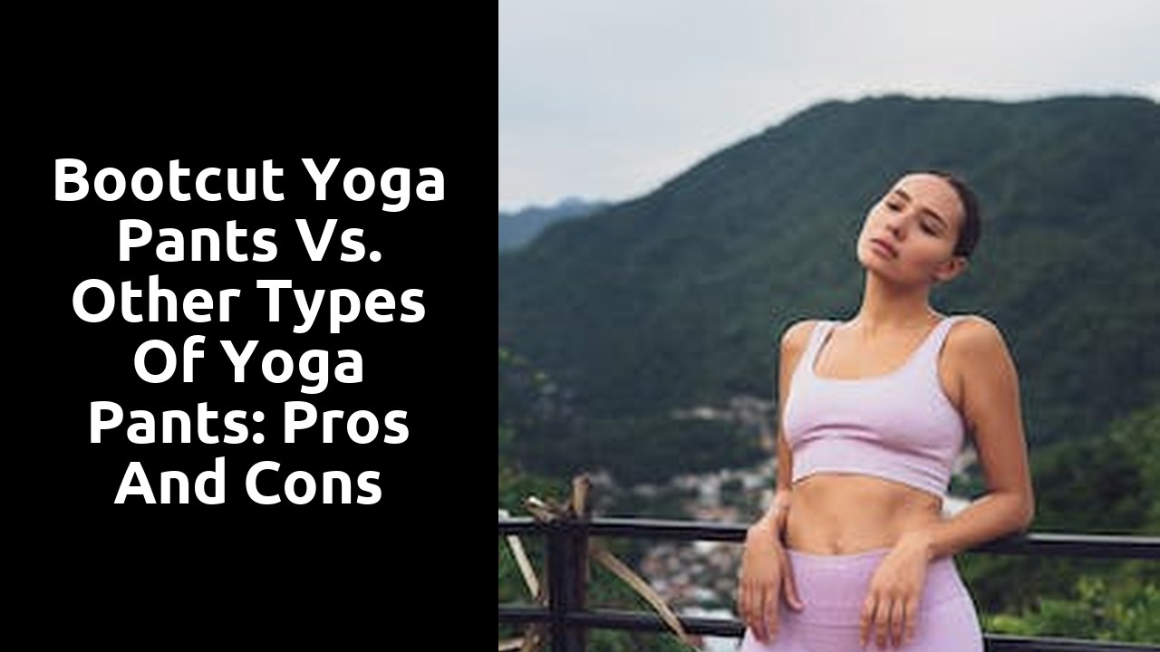 Bootcut Yoga Pants vs. Other Types of Yoga Pants: Pros and Cons