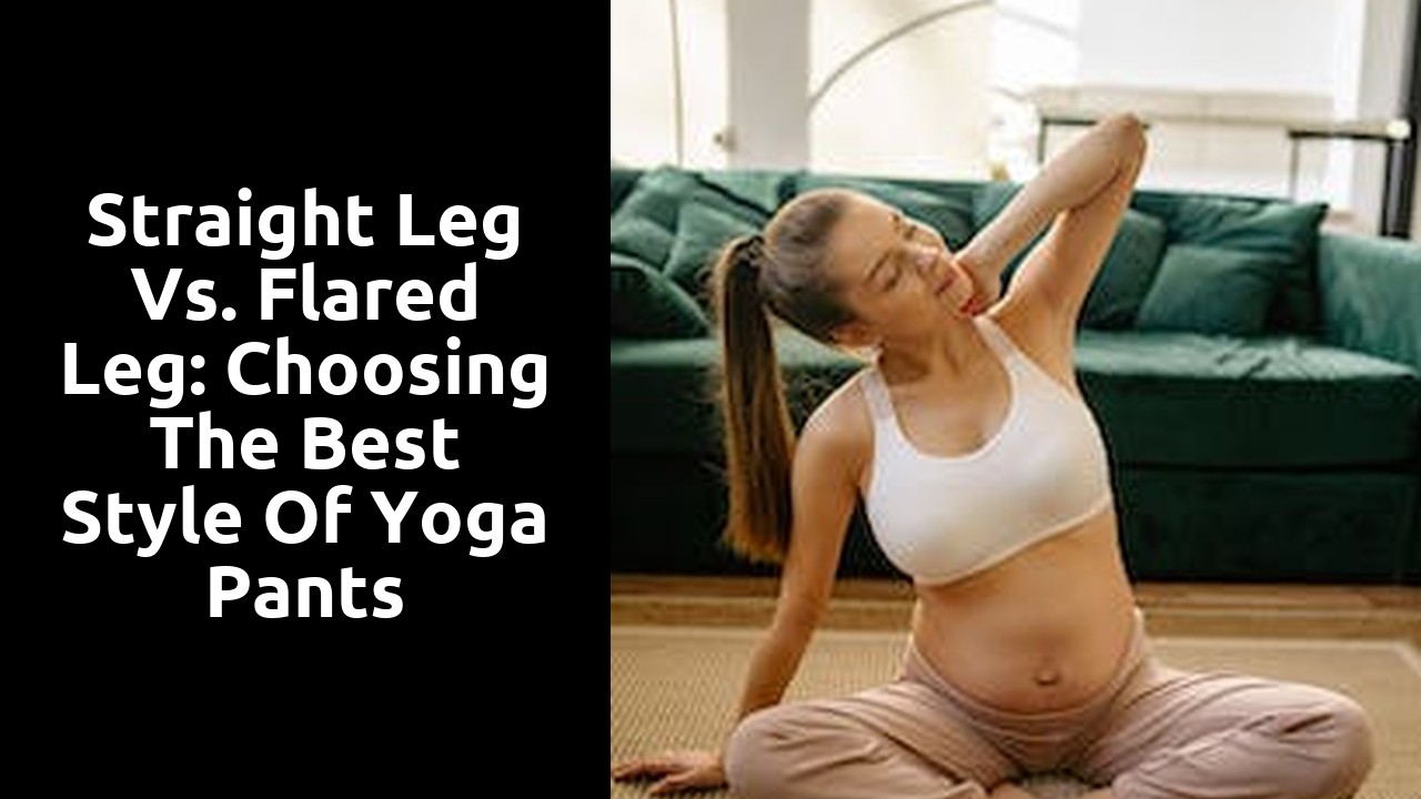 Straight Leg vs. Flared Leg: Choosing the Best Style of Yoga Pants