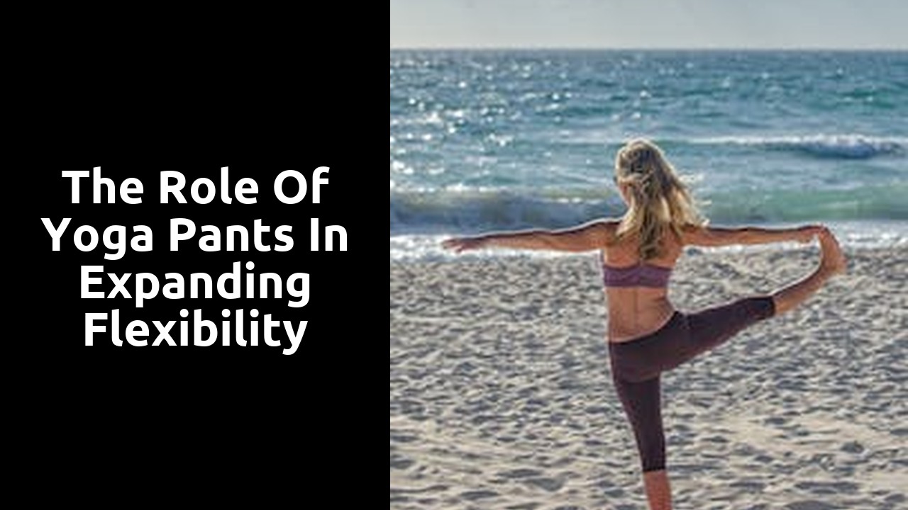 The Role of Yoga Pants in Expanding Flexibility