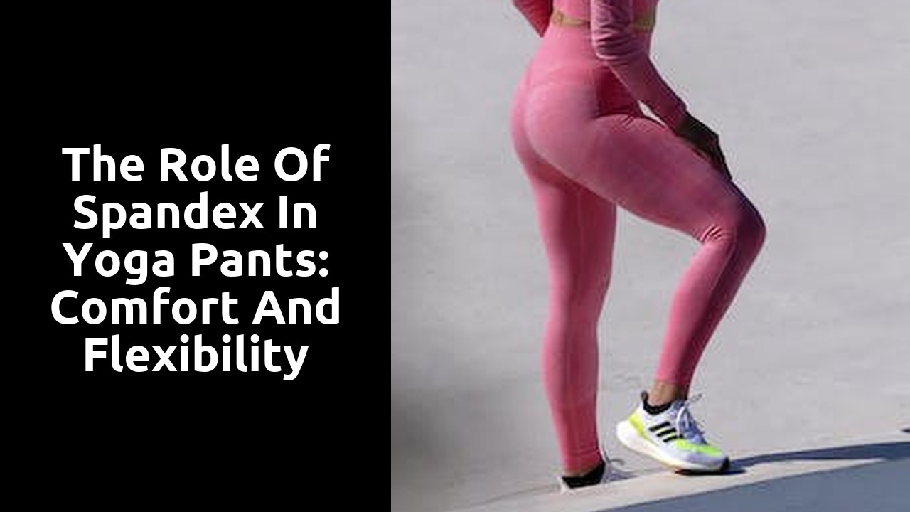 The Role of Spandex in Yoga Pants: Comfort and Flexibility