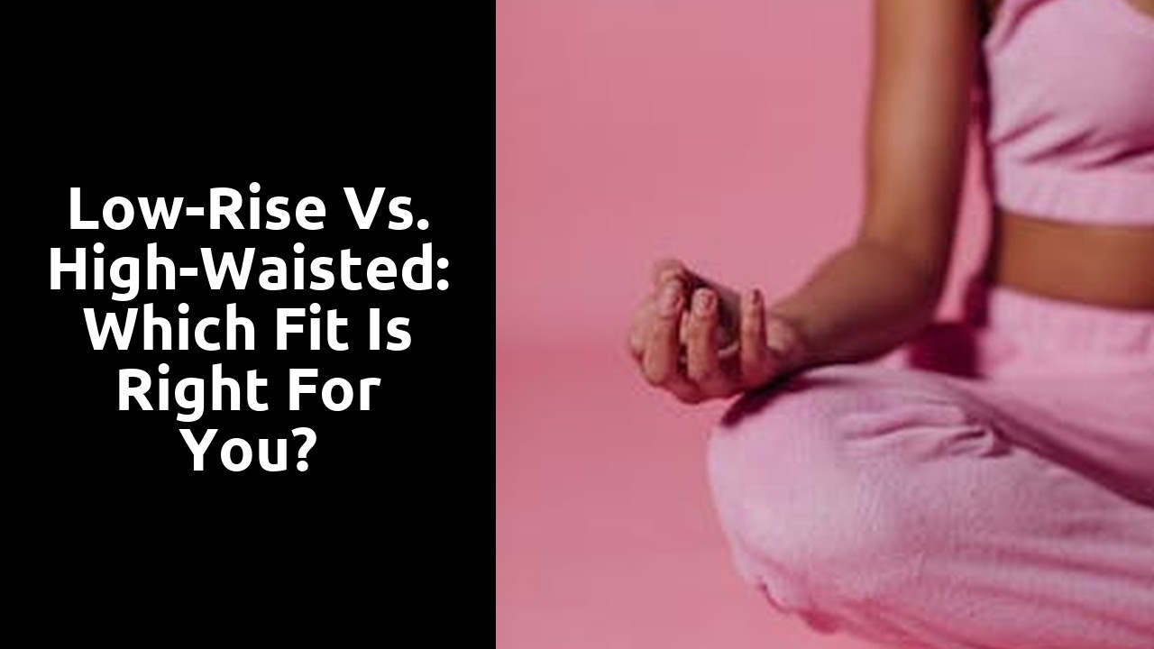 Low-Rise vs. High-Waisted: Which Fit is Right for You?