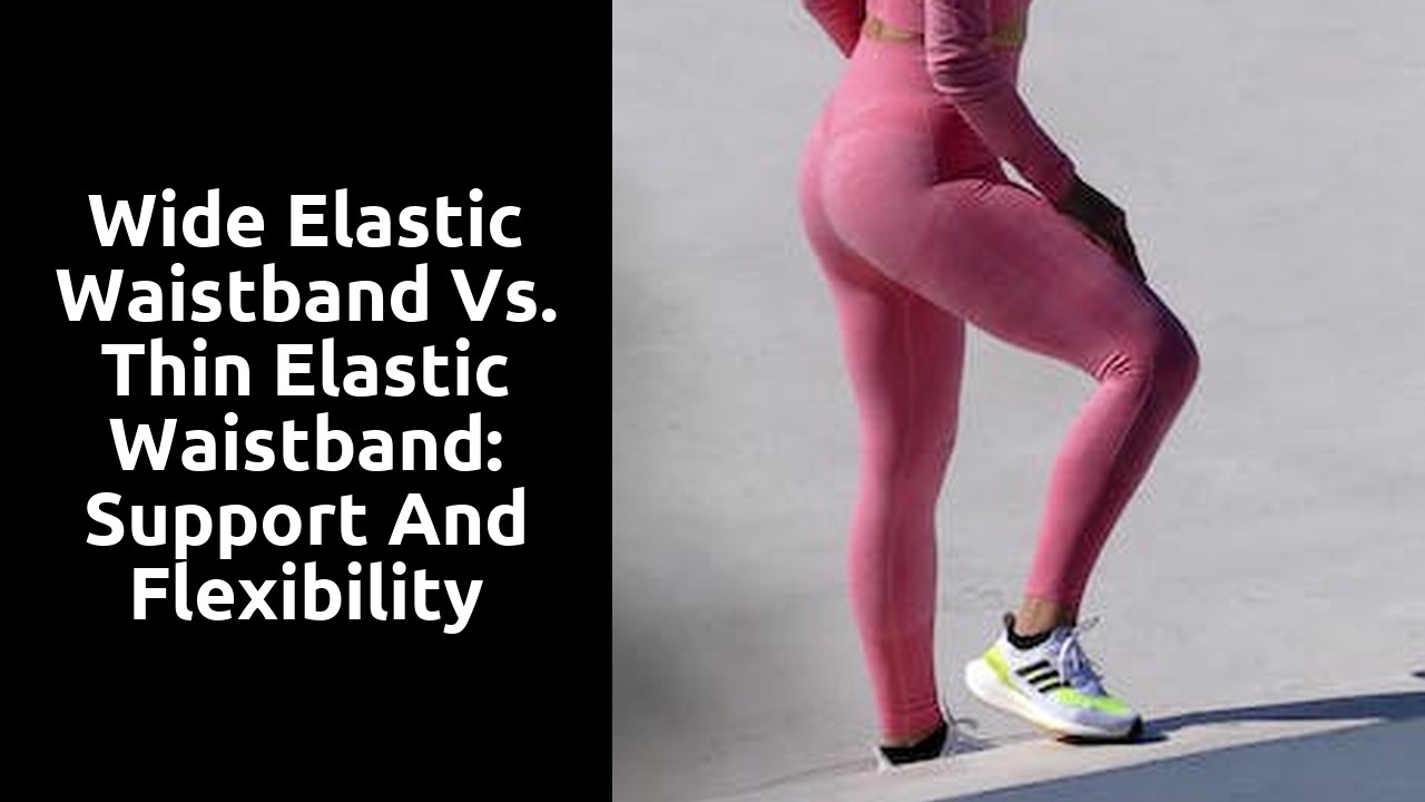Wide Elastic Waistband vs. Thin Elastic Waistband: Support and Flexibility