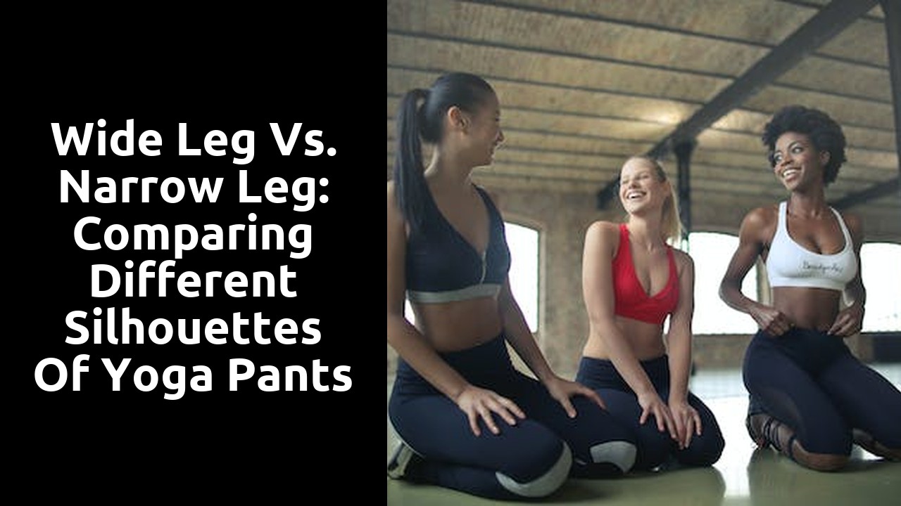 Wide Leg vs. Narrow Leg: Comparing Different Silhouettes of Yoga Pants