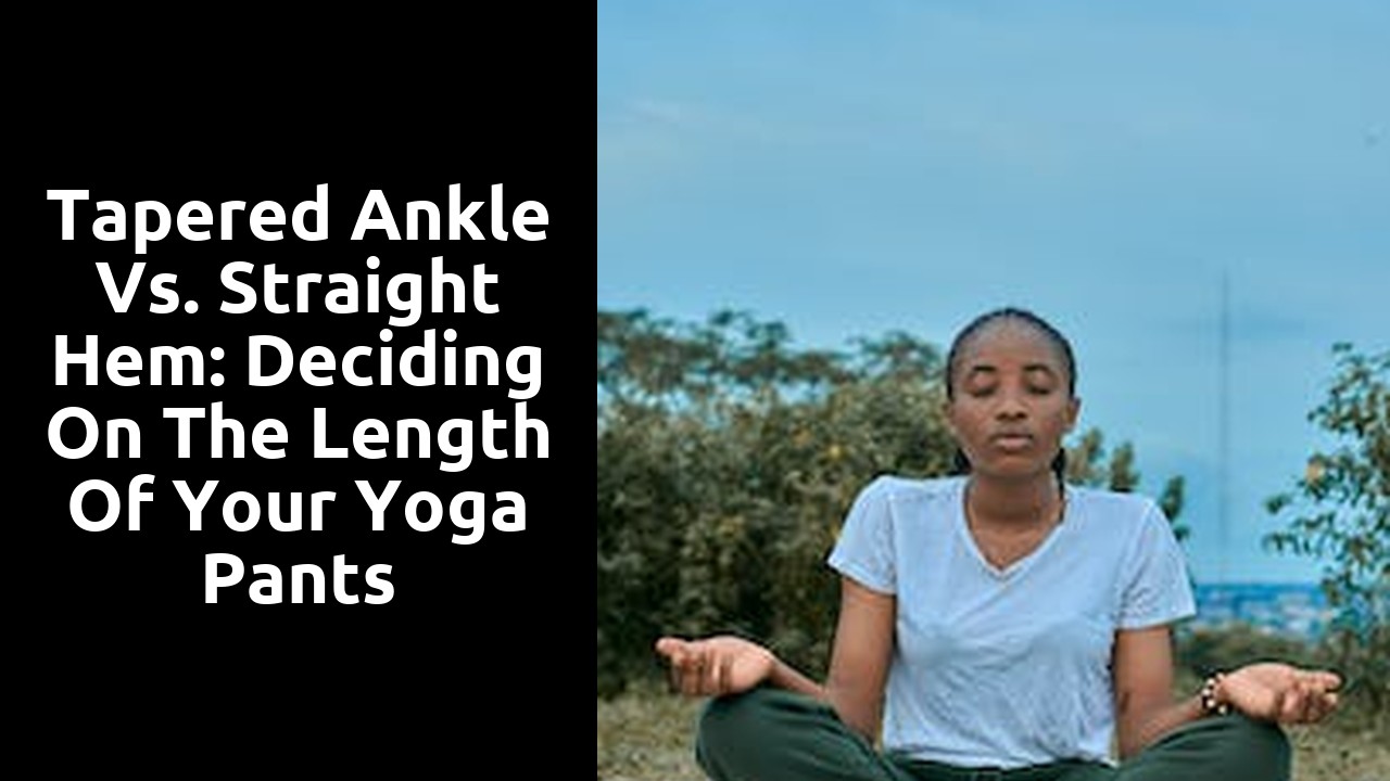 Tapered Ankle vs. Straight Hem: Deciding on the Length of Your Yoga Pants