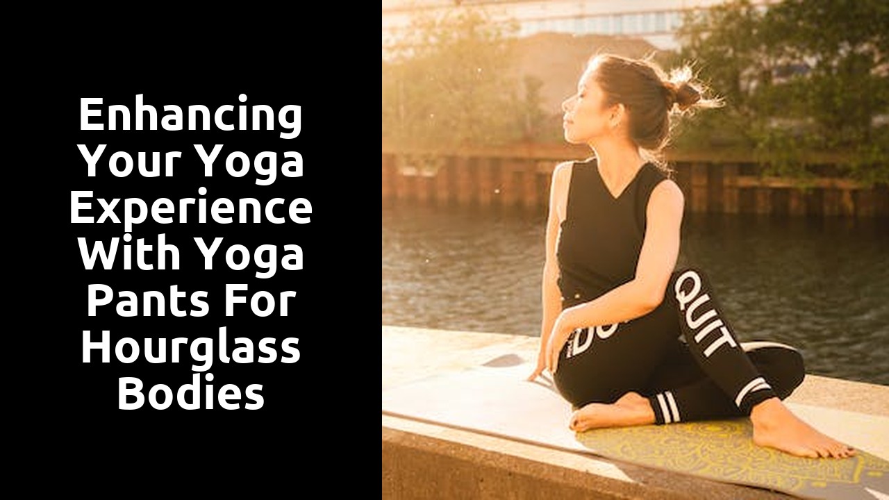 Enhancing Your Yoga Experience with Yoga Pants for Hourglass Bodies
